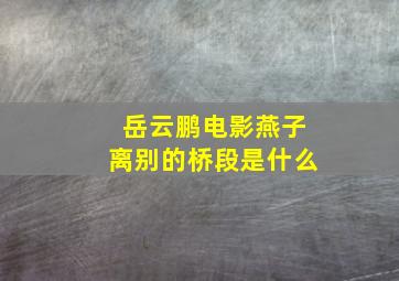 岳云鹏电影燕子离别的桥段是什么