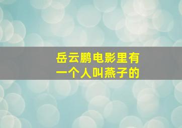 岳云鹏电影里有一个人叫燕子的