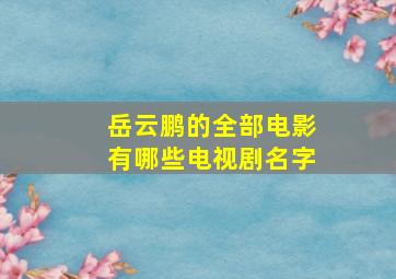 岳云鹏的全部电影有哪些电视剧名字