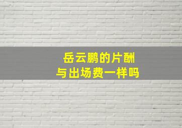 岳云鹏的片酬与出场费一样吗