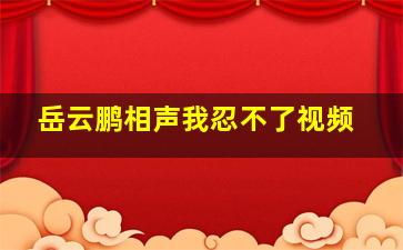 岳云鹏相声我忍不了视频