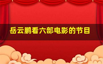 岳云鹏看六部电影的节目