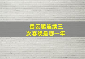 岳云鹏连续三次春晚是哪一年