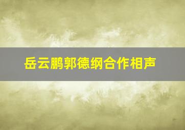 岳云鹏郭德纲合作相声