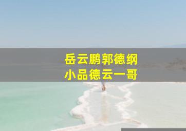 岳云鹏郭德纲小品德云一哥