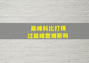 巅峰科比打得过巅峰詹姆斯吗