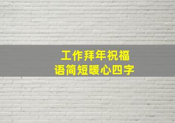 工作拜年祝福语简短暖心四字