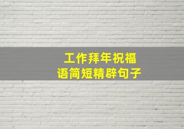 工作拜年祝福语简短精辟句子