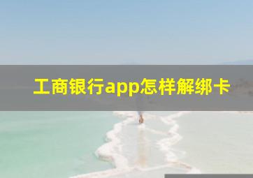 工商银行app怎样解绑卡