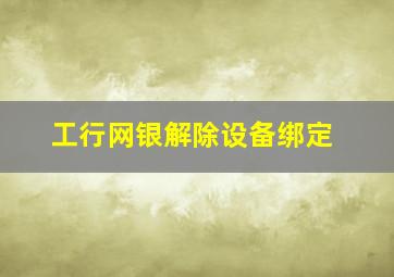 工行网银解除设备绑定