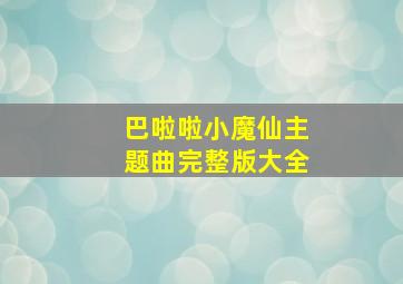 巴啦啦小魔仙主题曲完整版大全