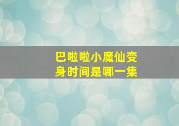 巴啦啦小魔仙变身时间是哪一集