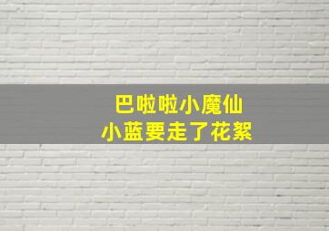 巴啦啦小魔仙小蓝要走了花絮