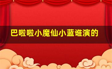 巴啦啦小魔仙小蓝谁演的