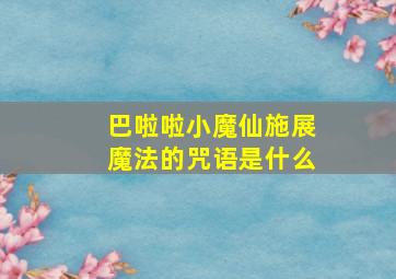 巴啦啦小魔仙施展魔法的咒语是什么