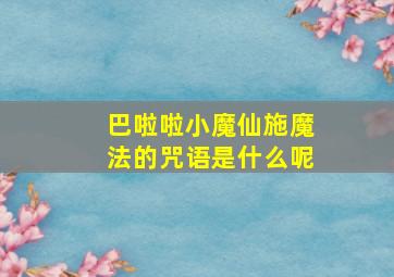 巴啦啦小魔仙施魔法的咒语是什么呢