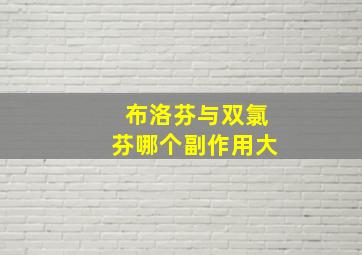 布洛芬与双氯芬哪个副作用大