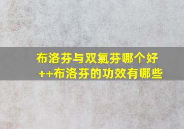 布洛芬与双氯芬哪个好++布洛芬的功效有哪些