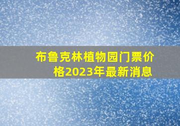 布鲁克林植物园门票价格2023年最新消息