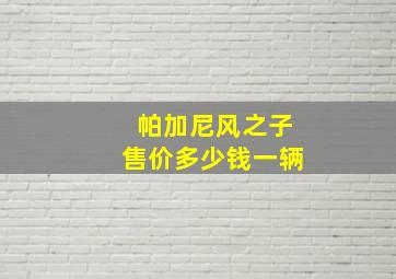 帕加尼风之子售价多少钱一辆