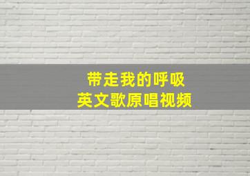 带走我的呼吸英文歌原唱视频