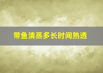 带鱼清蒸多长时间熟透