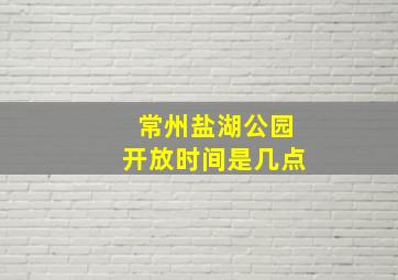 常州盐湖公园开放时间是几点