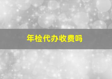 年检代办收费吗