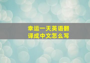 幸运一天英语翻译成中文怎么写