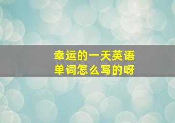 幸运的一天英语单词怎么写的呀