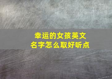 幸运的女孩英文名字怎么取好听点