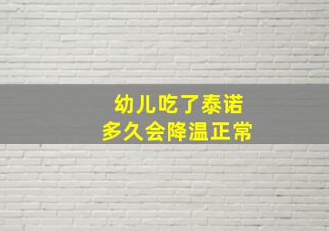 幼儿吃了泰诺多久会降温正常