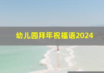 幼儿园拜年祝福语2024