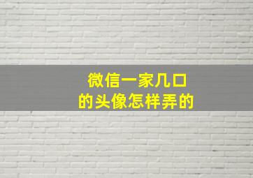 微信一家几口的头像怎样弄的