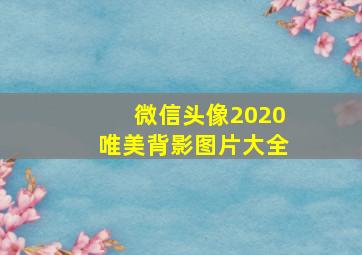 微信头像2020唯美背影图片大全