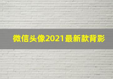 微信头像2021最新款背影