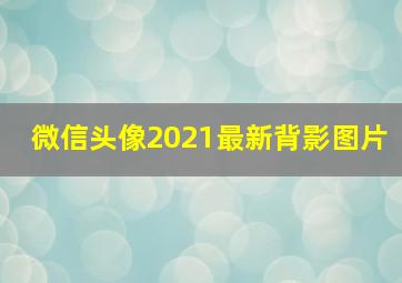 微信头像2021最新背影图片