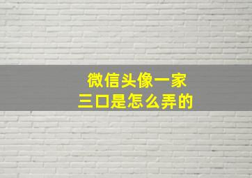 微信头像一家三口是怎么弄的