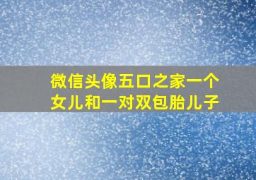 微信头像五口之家一个女儿和一对双包胎儿子