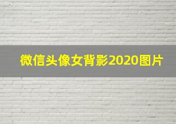 微信头像女背影2020图片