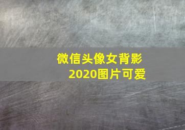 微信头像女背影2020图片可爱