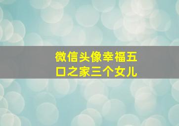 微信头像幸福五口之家三个女儿