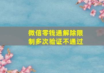 微信零钱通解除限制多次验证不通过