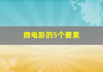 微电影的5个要素