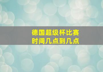 德国超级杯比赛时间几点到几点