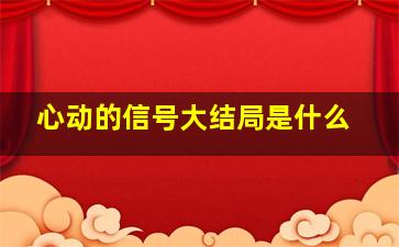 心动的信号大结局是什么