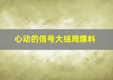 心动的信号大结局爆料