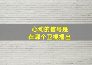 心动的信号是在哪个卫视播出