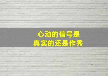 心动的信号是真实的还是作秀