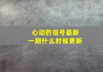 心动的信号最新一期什么时候更新